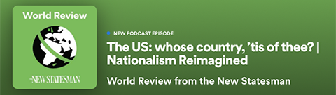 The US: Whose country, 'tis of thee? - Nationalism Reimagined. Newstatesmen podcast.