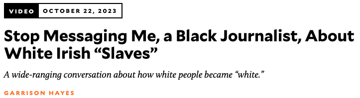 Stop Messaging Me, a Black Journalist, About White Irish Slaves Stop Messaging Me, a Black Journalist, About White Irish Slaves: Nell is interviewed by Garrison Hayes for Mother Jones magazine