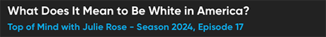 Top of Mind podcast What Does It Mean to Be White in America? Top of Mind podcast What Does It Mean to Be White in America?